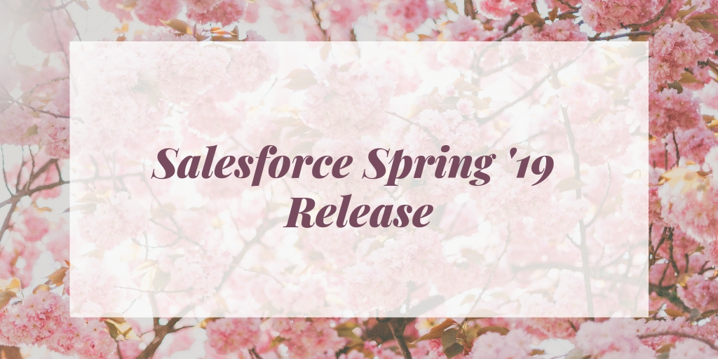 Top 10 Salesforce Spring ’19 Release Features